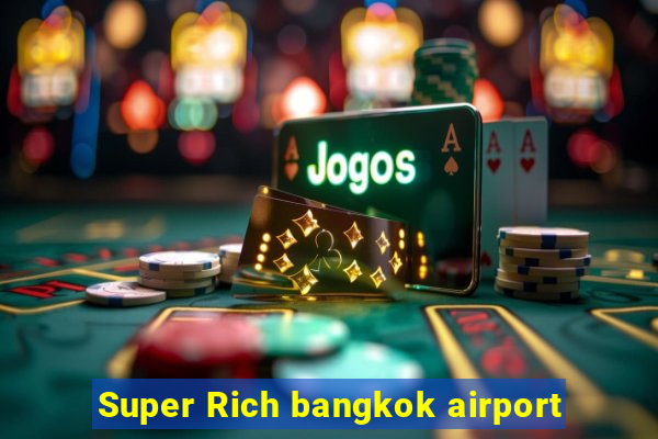 Super Rich Bangkok Airport